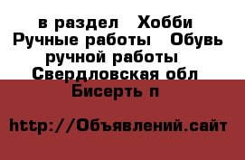  в раздел : Хобби. Ручные работы » Обувь ручной работы . Свердловская обл.,Бисерть п.